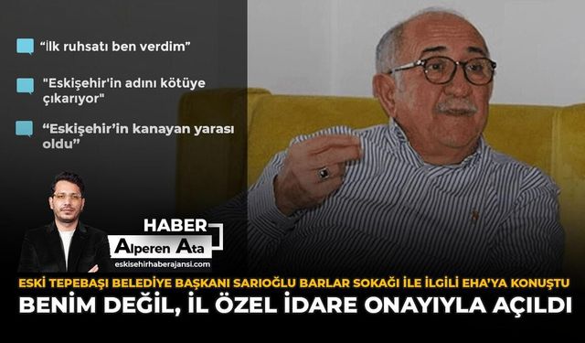 Eski Tepebaşı Belediye Başkanı Sarıoğlu Barlar Sokağı ile ilgili konuştu: “Benim Değil İl Özel İdare Onayıyla Açıldı