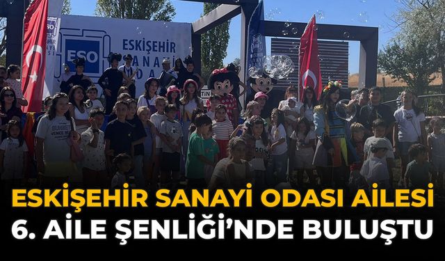 Eskişehir Sanayi Odası Ailesi 6. Aile Şenliği’nde Buluştu