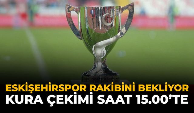 Eskişehirspor Rakibini Bekliyor:  Kura Çekimi Saat 15.00’te