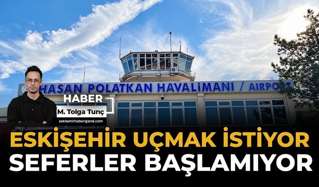 Eskişehir Uçmak İstiyor, Seferler Başlamıyor