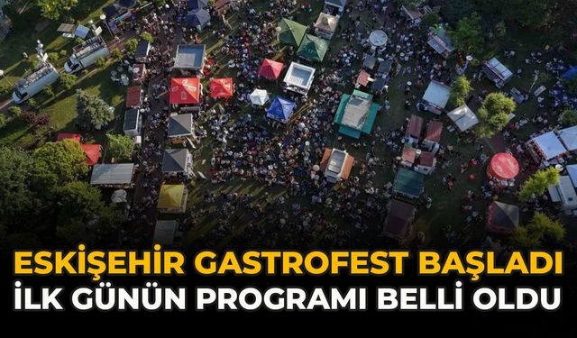 Eskişehir GastroFest Başladı: İlk Günün Programı Belli Oldu