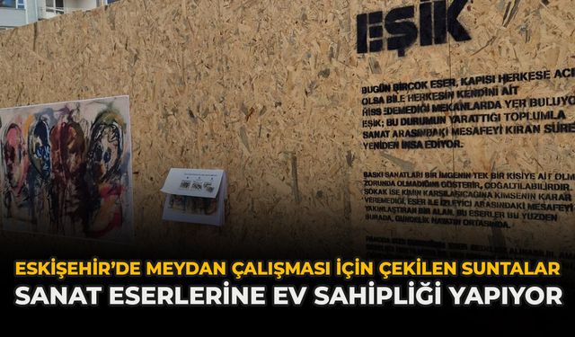 Eskişehir’de Meydan Çalışması İçin Çekilen Suntalar Sanat Eserlerine Ev Sahipliği Yapıyor