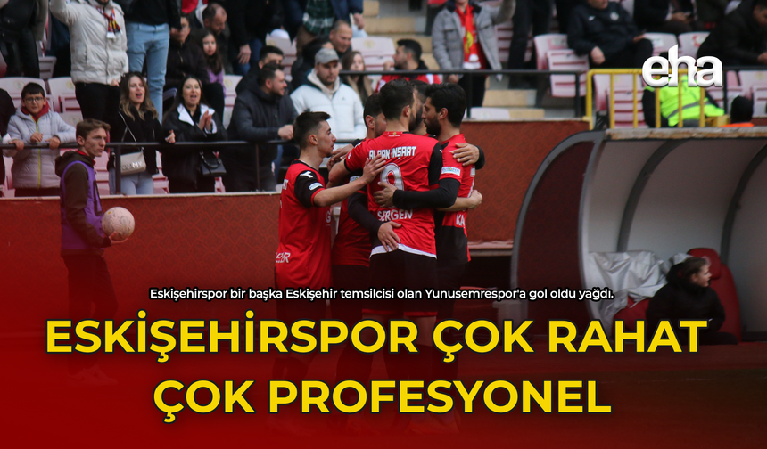 Eskişehirspor Çok Rahat Çok Profesyonel