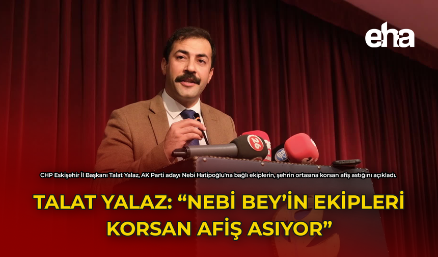 Talat Yalaz: "Nebi Bey'in Ekipleri Korsan Afiş Asıyor"