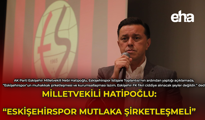 Milletvekili Hatipoğlu: "Eskişehirspor Mutlaka Şirketleşmeli"