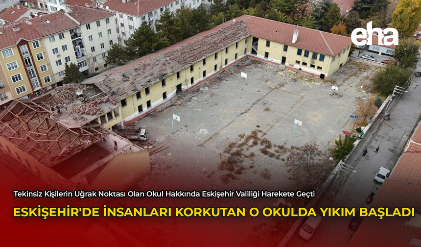 Eskişehir'de İnsanları Korkutan O Okulda Yıkım Başladı