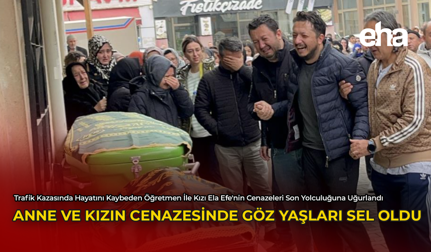 Anne ve Kızın Cenazesinde Gözyaşları Sel Oldu