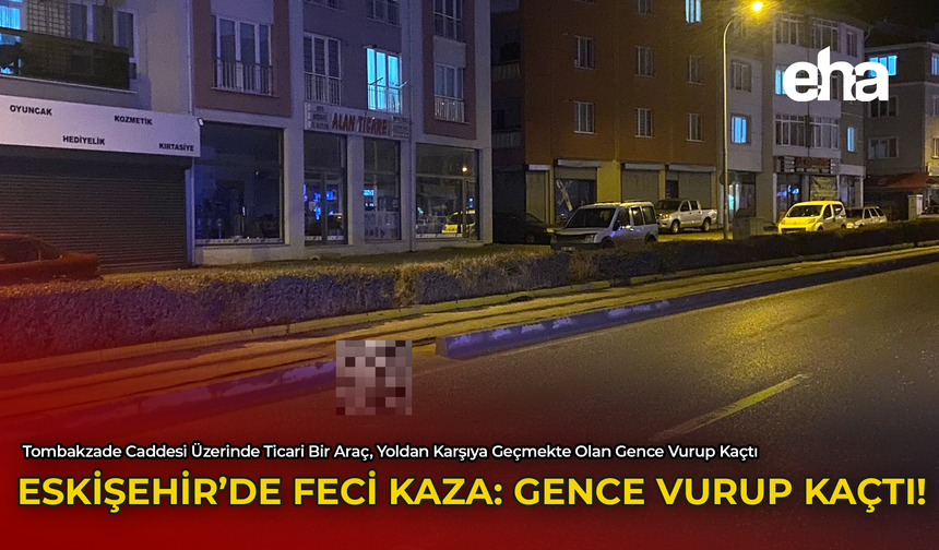 Eskişehir'de Feci Kaza: Gence Vurup Kaçtı!