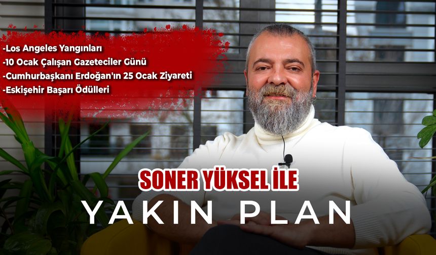 Soner Yüksel ile Yakın Plan - Bölüm 55