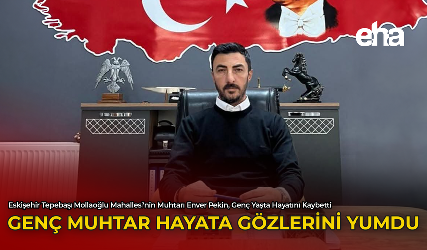 Genç Muhtar Hayata Gözlerini Yumdu