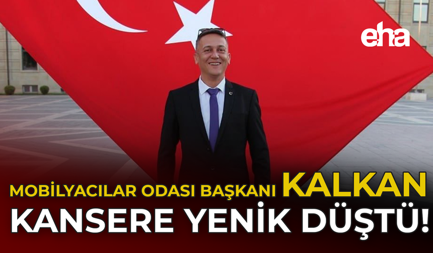 Mobilyacılar Odası Başkanı Kalkan, kansere yenik düştü