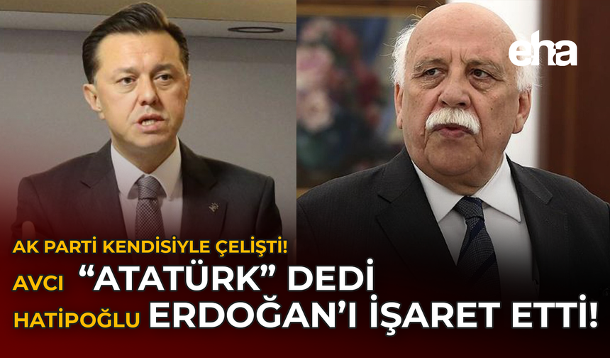 AK Parti Kendisiyle Çelişti: Avcı ‘Atatürk’ Dedi, Hatipoğlu Erdoğan’ı İşaret Etti!