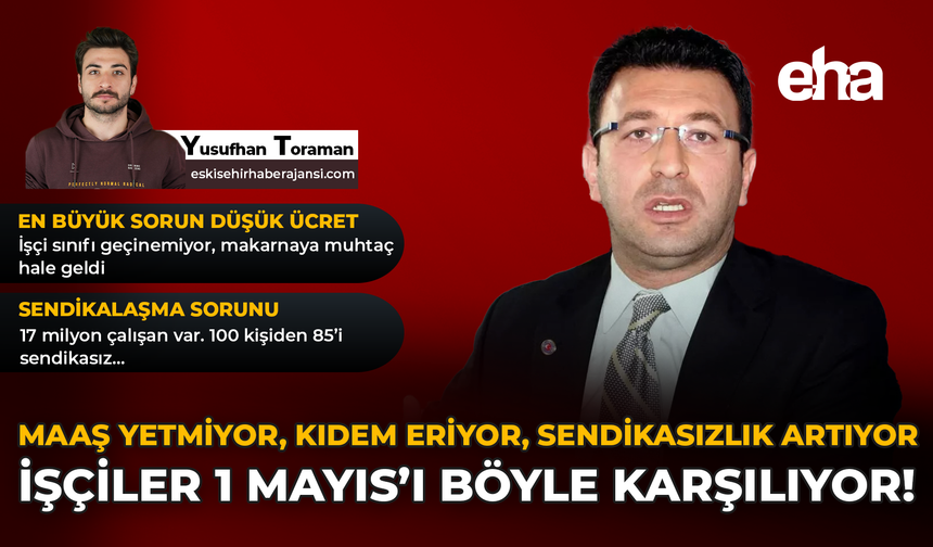 Maaş Yetmiyor, Kıdem Eriyor, Sendikasızlık Artıyor: İşçiler 1 Mayıs’ı Böyle Karşılıyor