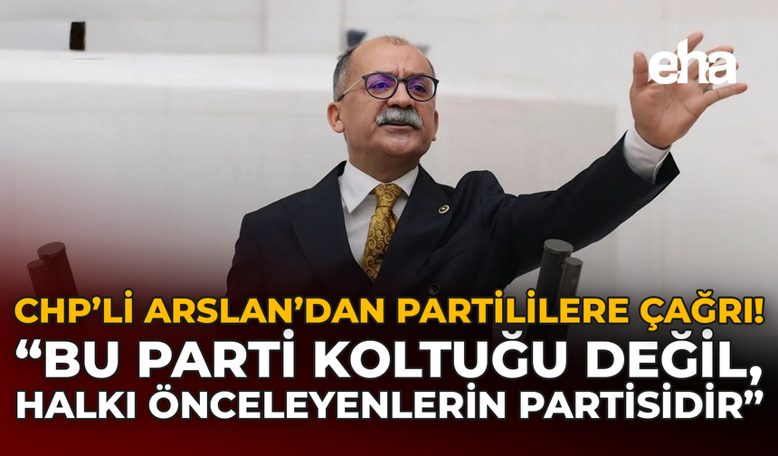 CHP’li Arslan’dan Partililere Çağrı: “Bu Parti Koltuğu Değil, Halkı Önceleyenlerin Partisidir”