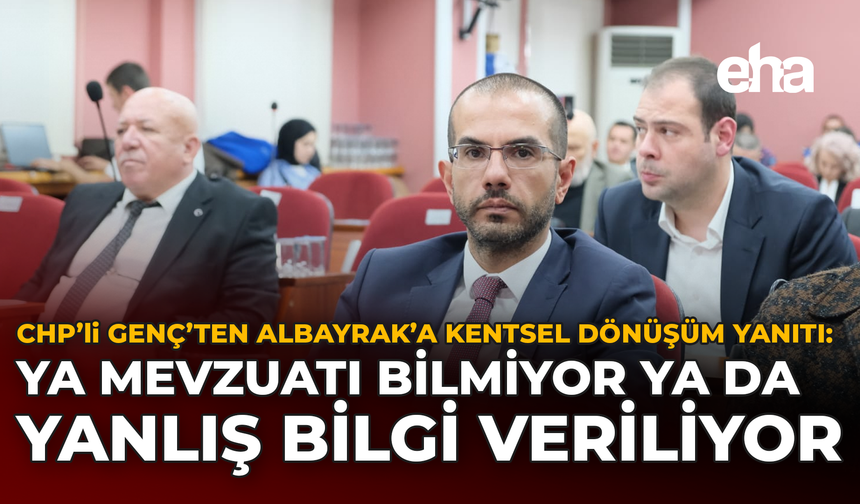 CHP’li Genç’ten Albayrak’a Kentsel Dönüşüm Yanıtı: Ya Mevzuatı Bilmiyor Ya Da Yanlış Bilgi Veriliyor