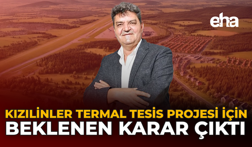 Kızılinler Termal Tesis Projesi İçin Beklenen Karar Çıktı