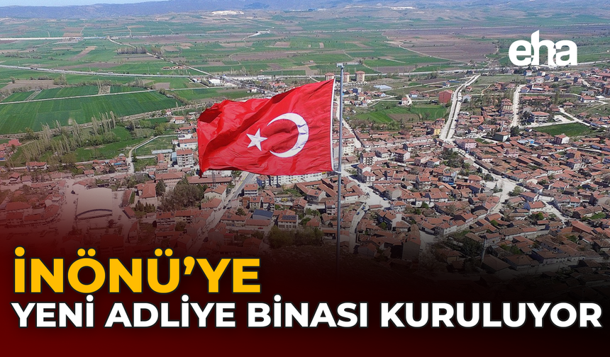 İnönü'ye Yeni Adliye Binası Kuruluyor