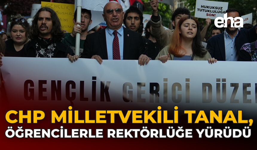 CHP Milletvekili Tanal, Öğrencilerle Rektörlüğe Yürüdü