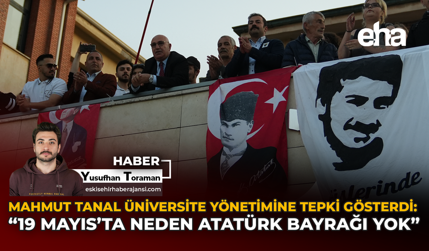 Mahmut Tanal Üniversite Yönetimine Tepki Gösterdi: "19 Mayıs'ta Neden Atatürk Bayrağı Yok"