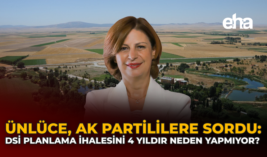 Ünlüce, AK Partililere Sordu: DSİ Planlama İhalesini 4 Yıldır Neden Yapmıyor?