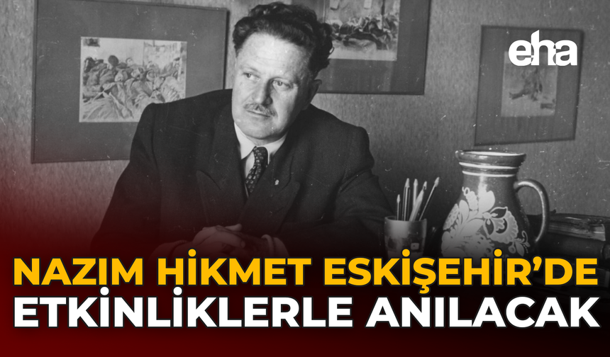 Nazım Hikmet Eskişehir'de Etkinliklerle Anılacak