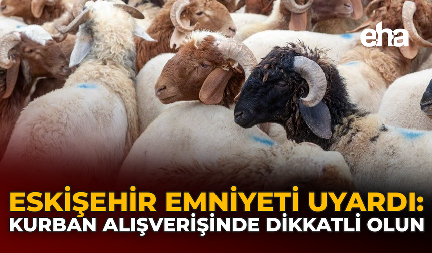 Eskişehir Emniyeti Uyardı: Kurban Alışverişinde Dikkatli Olun