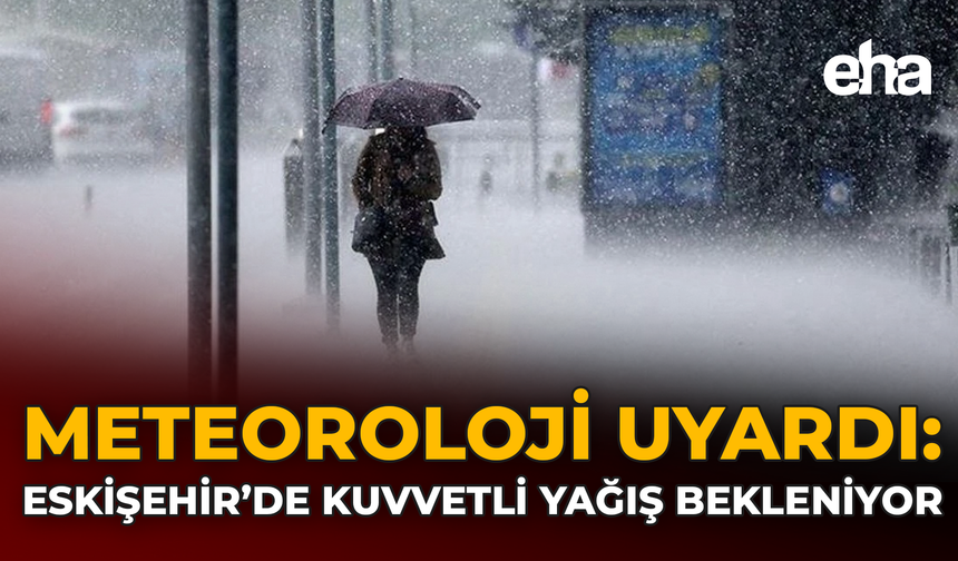 Eskişehir'de Kuvvetli Yağış Bekleniyor