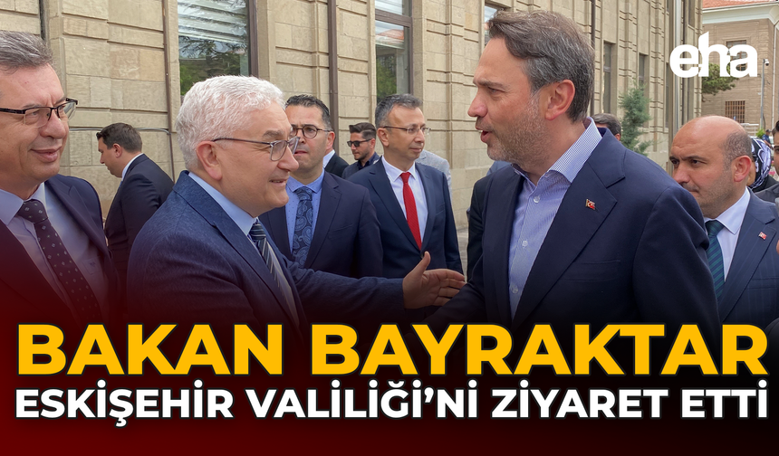 Bakan Bayraktar, Eskişehir Valiliği'ni Ziyaret Etti