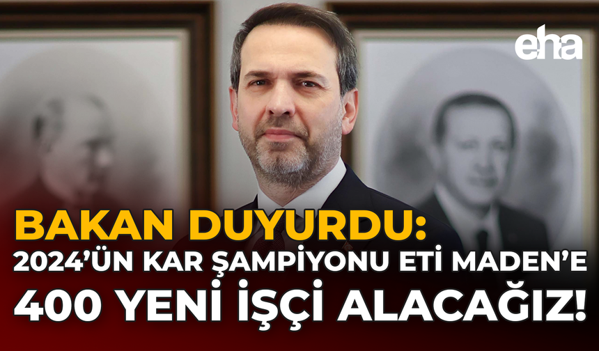 Bakan Duyurdu: 2024’ün Kar Şampiyonu ETİ Maden’e 400 Yeni İşçi Alacağız