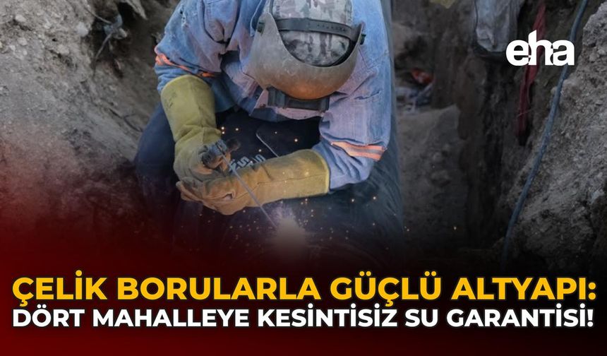 Çelik Borularla Güçlü Altyapı: Dört Mahalleye Kesintisiz Su Garantisi!