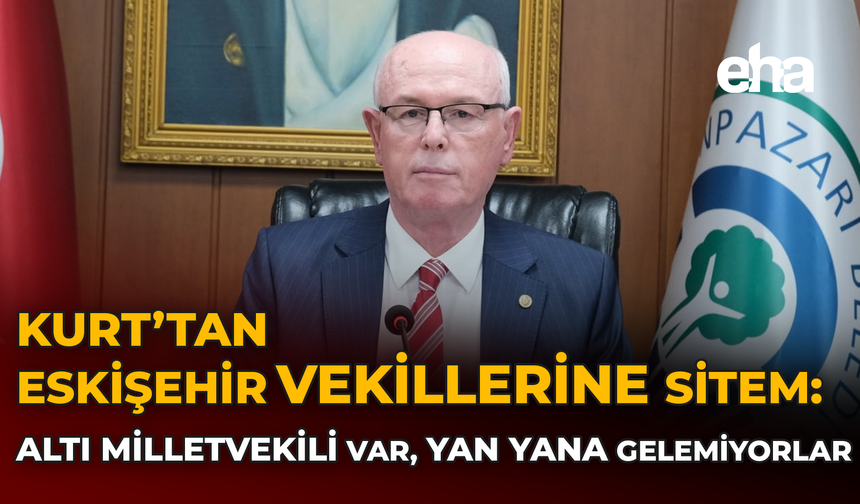 Kurt’tan Eskişehir Vekillerine Sitem: Altı Milletvekili Var, Yan Yana Gelemiyorlar