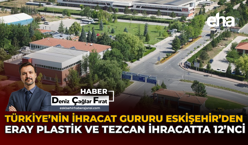 Türkiye'nin İhracat Gururu Eskişehir'den: Eray Plastik ve Tezcan İhracatta 12'inci!