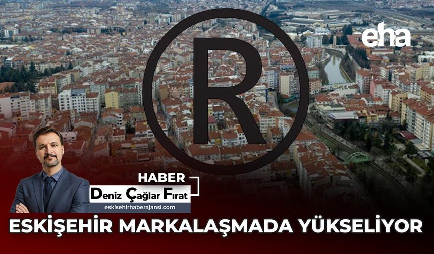 Eskişehir Markalaşmada Yükseliyor