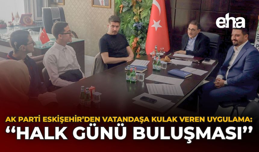 AK Parti Eskişehir'den Vatandaşa Kulak Veren Uygulama: "Halk Günü Buluşması"
