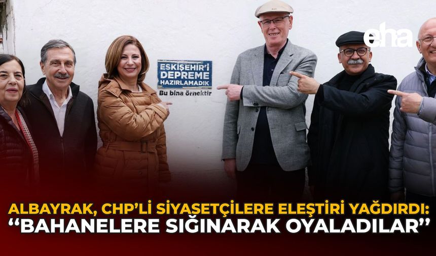 Albayrak, CHP'li Siyasetçilere Eleştiri Yağdırdı: "Bahanelere Sığınarak Oyaladılar"