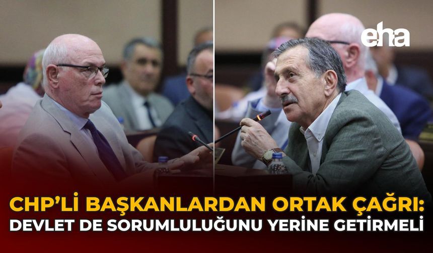 CHP’li Başkanlardan Ortak Çağrı: Devlet de Sorumluluğunu Yerine Getirmeli