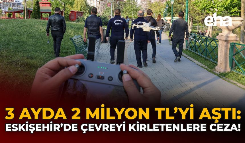 3 Ayda 2 Milyon TL'yi Aştı: Eskişehir’de Çevreyi Kirletenlere Ceza!
