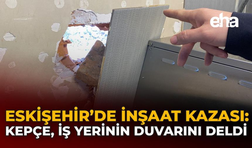 Eskişehir’de İnşaat Kazası: Kepçe, İş Yerinin Duvarını Deldi