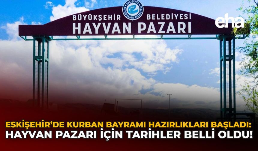 Eskişehir'de Kurban Bayramı Hazırlıkları Başladı: Hayvan Pazarı İçin Tarihler Belli Oldu!