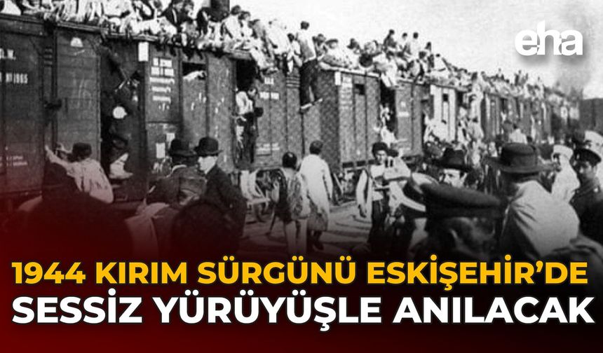 1944 Kırım Sürgünü Eskişehir’de Sessiz Yürüyüşle Anılacak