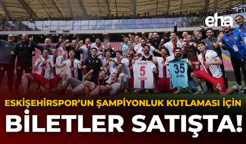 Eskişehirspor’un Şampiyonluk Kutlaması İçin Biletler Satışta!