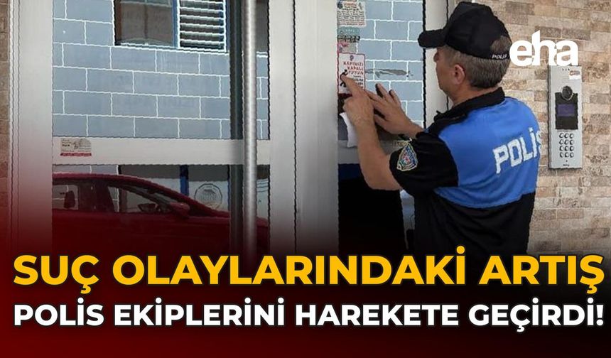 Suç Olaylarındaki Artış Polis Ekiplerini Harekete Geçirdi!