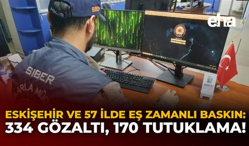 Eskişehir ve 57 İlde Eş Zamanlı Baskın: 334 Gözaltı, 170 Tutuklama!