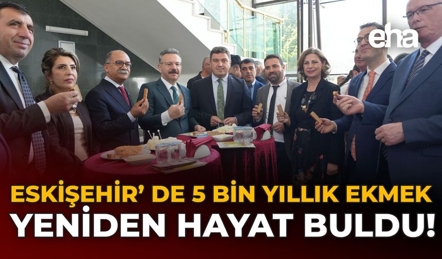 Eskişehir'de 5 Bin Yıllık Ekmek Yeniden Hayat Buldu!