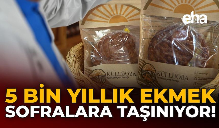 5 Bin Yıllık Ekmek Sofralara Taşınıyor!