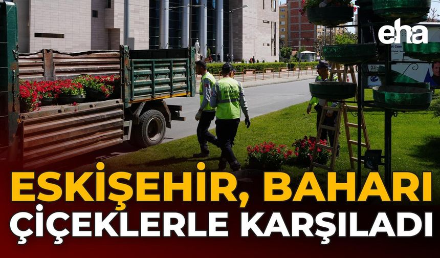 Eskişehir Baharı Çiçeklerle Karşıladı