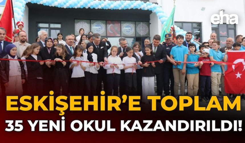 Eskişehir'e Toplam 35 Yeni Okul Kazandırıldı!