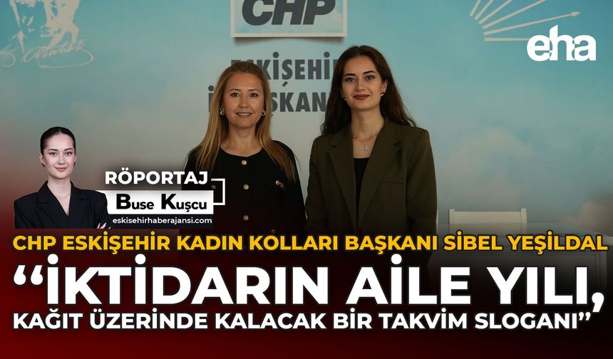CHP Eskişehir Kadın Kolları Başkanı Sibel Yeşildal: "İktidarın Aile Yılı, Kağıt Üzerinde Kalacak Bir Takvim Sloganı"