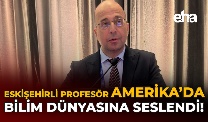 Eskişehirli Profesör Amerika’da Bilim Dünyasına Seslendi