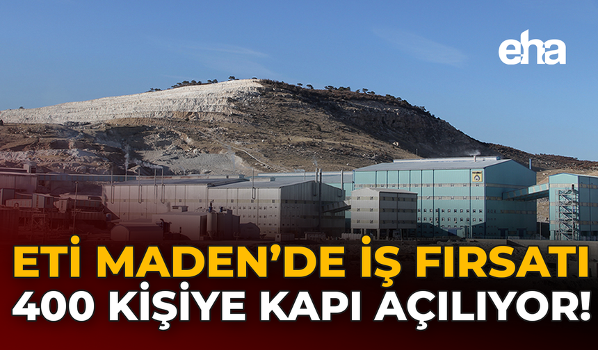 Eti Maden’de İş Fırsatı: 400 Kişiye Kapı Açılıyor!